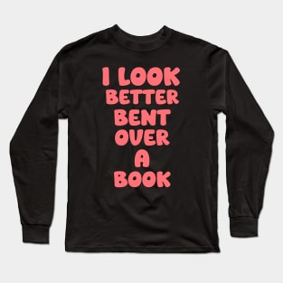 I Look Better Bent Over A Book Long Sleeve T-Shirt